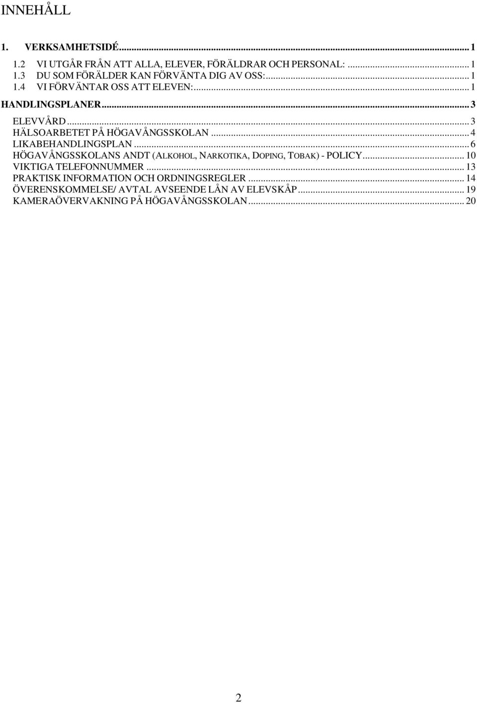 .. 4 LIKABEHANDLINGSPLAN... 6 HÖGAVÅNGSSKOLANS ANDT (ALKOHOL, NARKOTIKA, DOPING, TOBAK) - POLICY... 10 VIKTIGA TELEFONNUMMER.