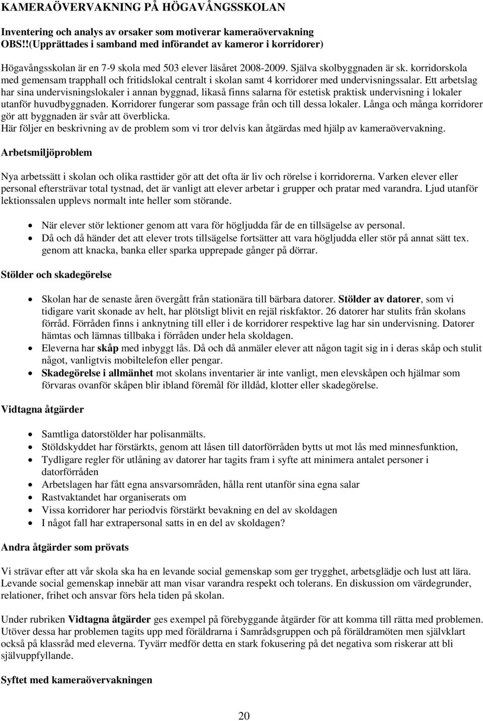 korridorskola med gemensam trapphall och fritidslokal centralt i skolan samt 4 korridorer med undervisningssalar.