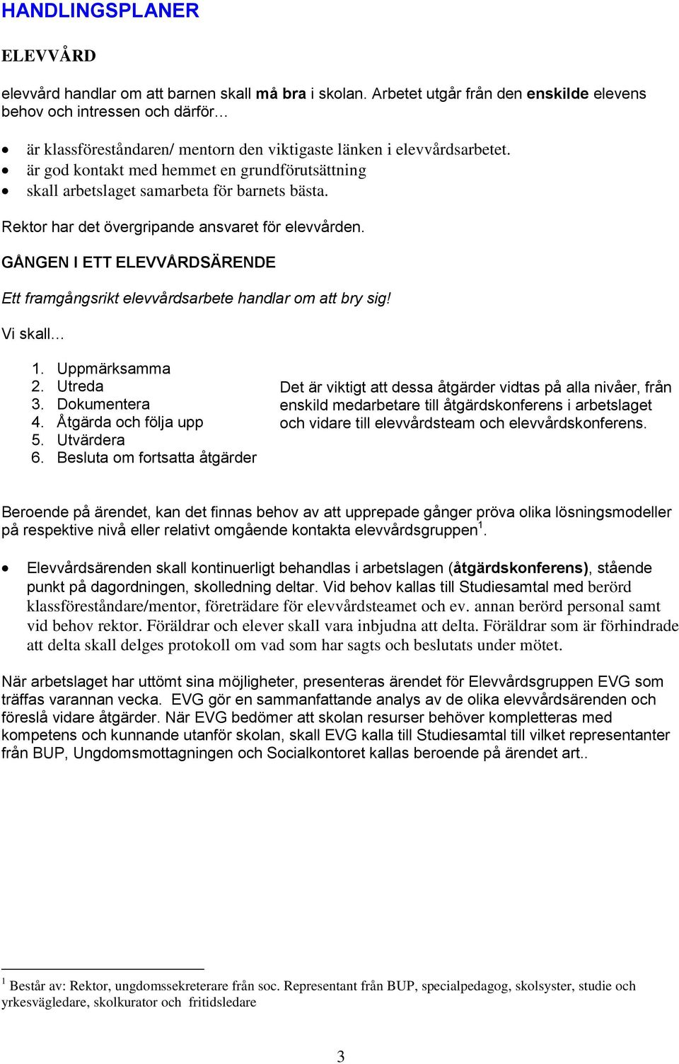 är god kontakt med hemmet en grundförutsättning skall arbetslaget samarbeta för barnets bästa. Rektor har det övergripande ansvaret för elevvården.