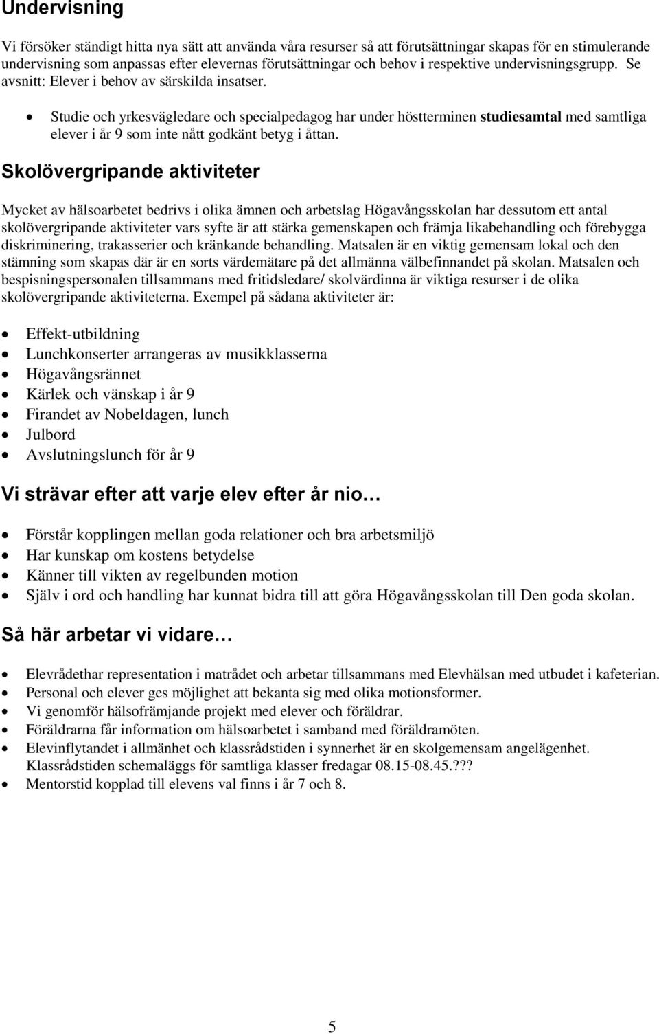 Studie och yrkesvägledare och specialpedagog har under höstterminen studiesamtal med samtliga elever i år 9 som inte nått godkänt betyg i åttan.
