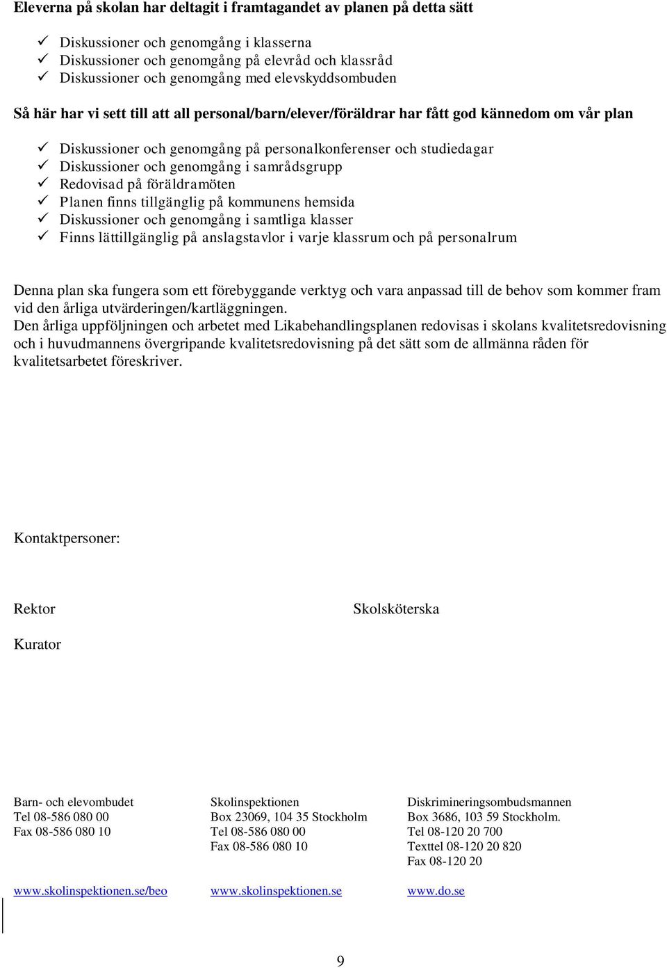 genomgång i samrådsgrupp Redovisad på föräldramöten Planen finns tillgänglig på kommunens hemsida Diskussioner och genomgång i samtliga klasser Finns lättillgänglig på anslagstavlor i varje klassrum