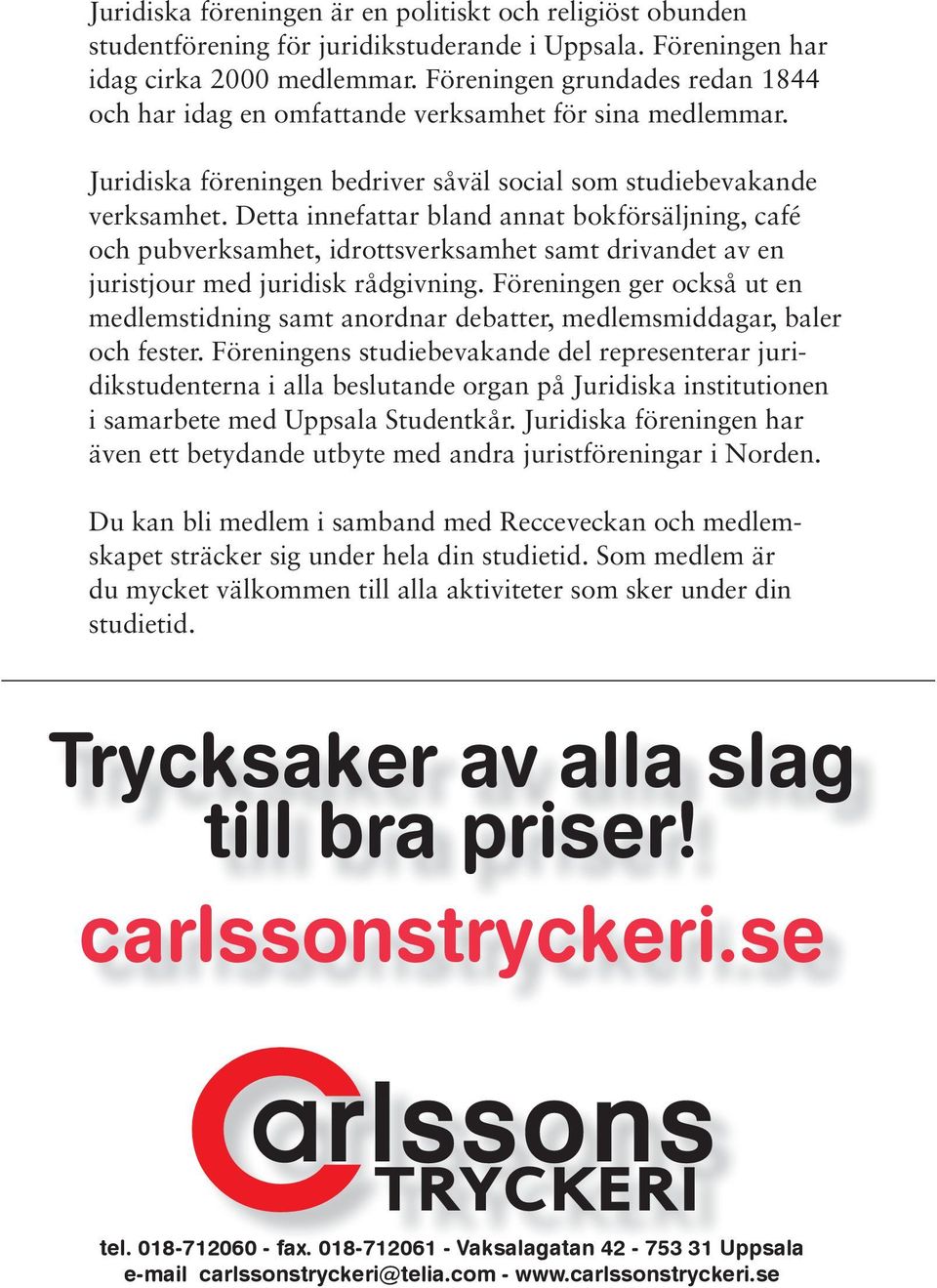 Detta innefattar bland annat bokförsäljning, café och pubverksamhet, idrottsverksamhet samt drivandet av en juristjour med juridisk rådgivning.
