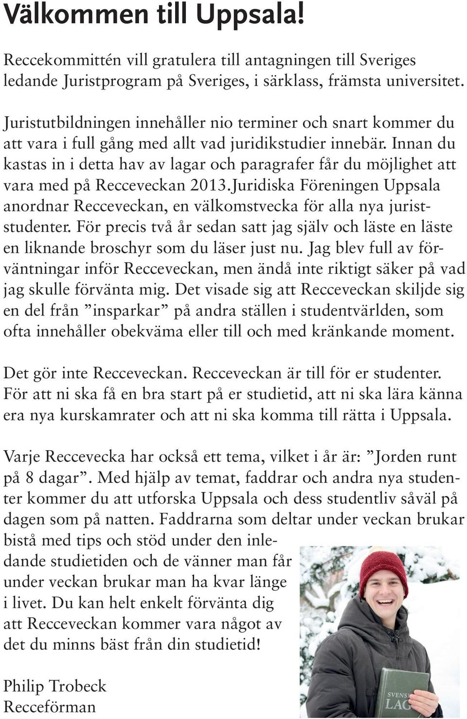 Innan du kastas in i detta hav av lagar och paragrafer får du möjlighet att vara med på Recceveckan 2013.