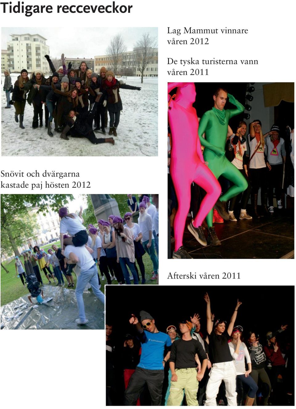 turisterna vann våren 2011 Snövit och