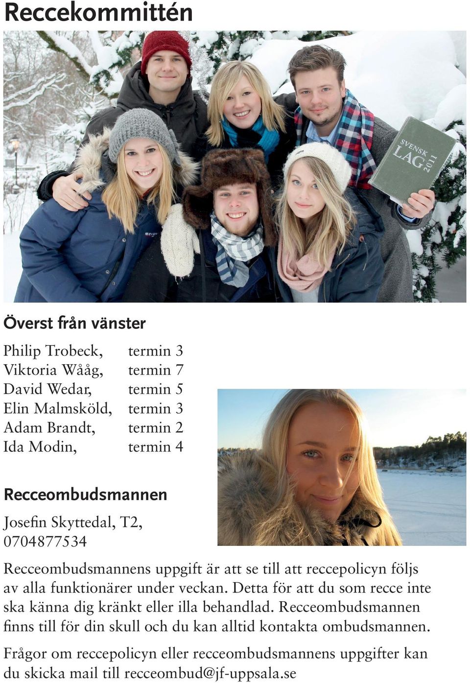 alla funktionärer under veckan. Detta för att du som recce inte ska känna dig kränkt eller illa behandlad.