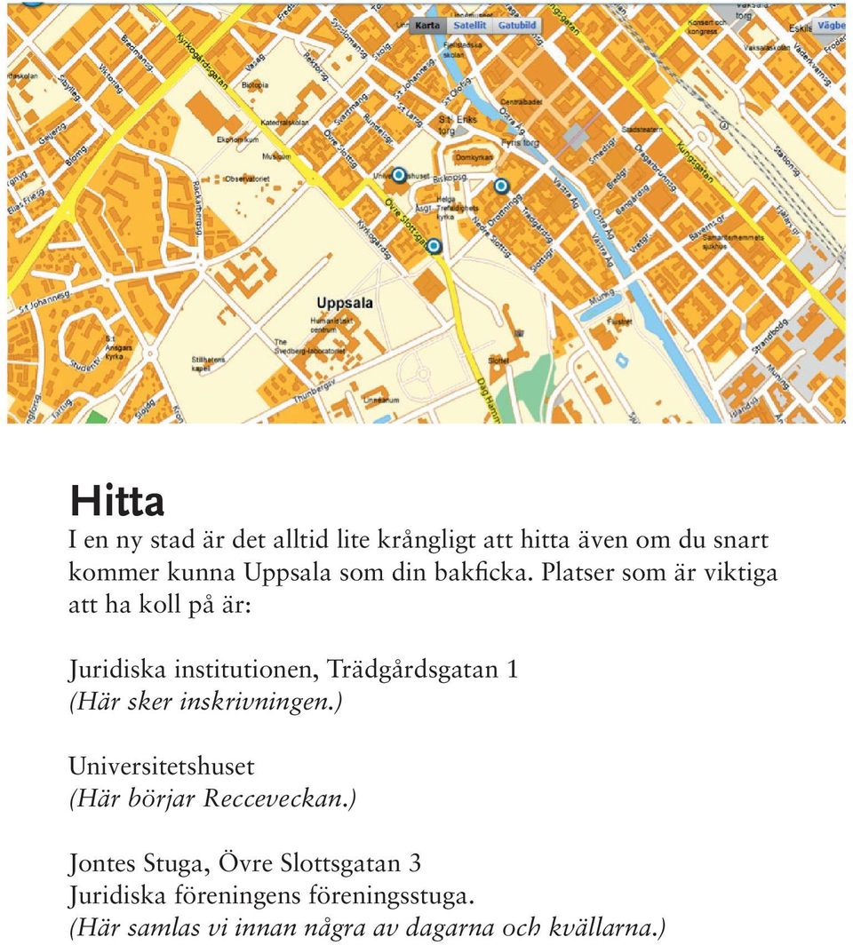 Platser som är viktiga att ha koll på är: Juridiska institutionen, Trädgårdsgatan 1 (Här sker
