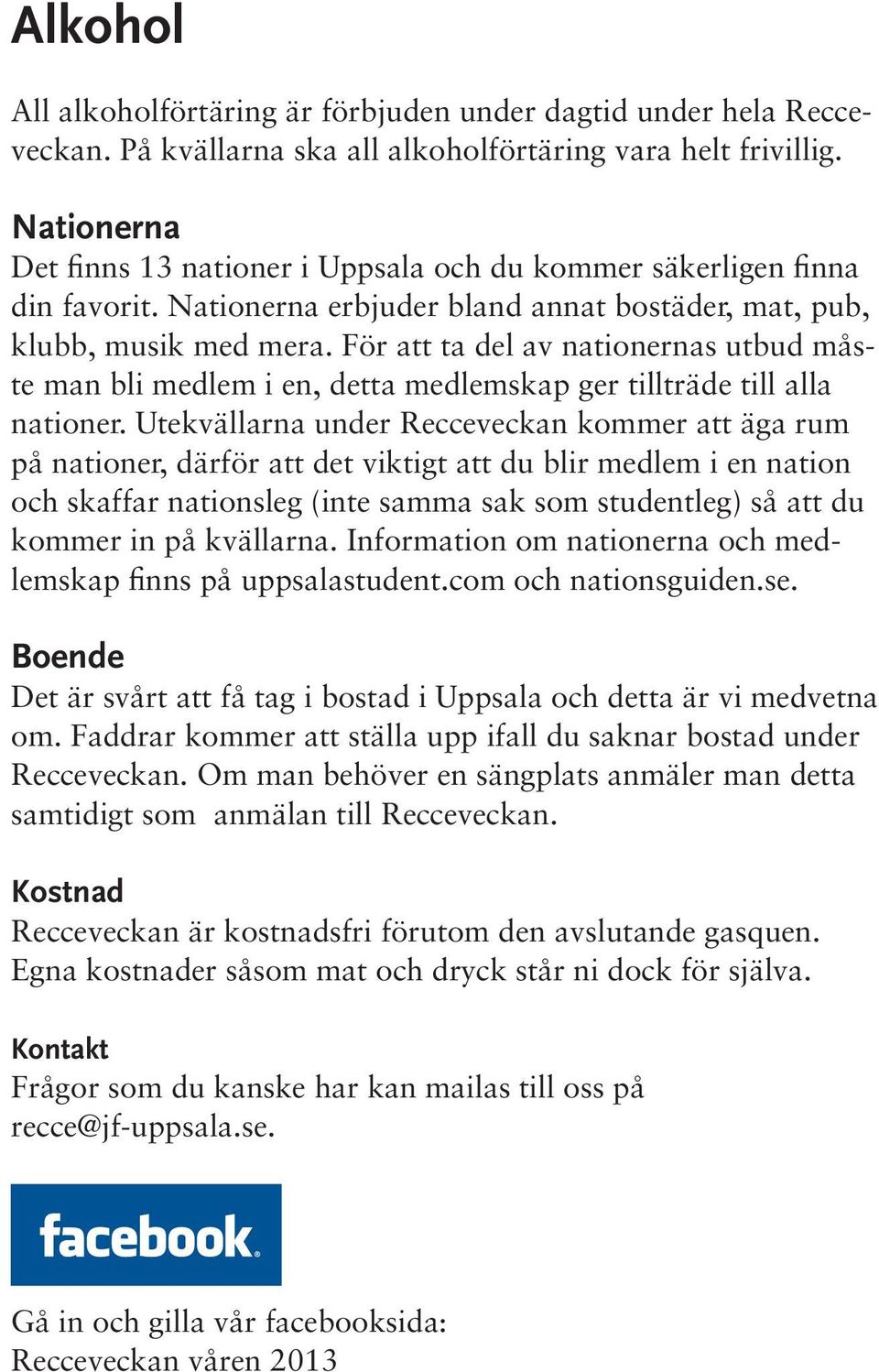 För att ta del av nationernas utbud måste man bli medlem i en, detta medlemskap ger tillträde till alla nationer.