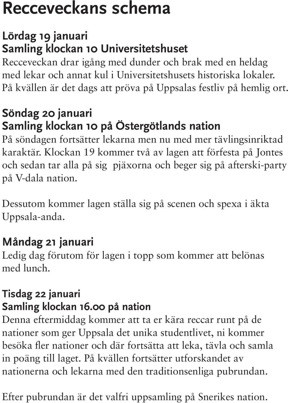 Söndag 20 januari Samling klockan 10 på Östergötlands nation På söndagen fortsätter lekarna men nu med mer tävlingsinriktad karaktär.