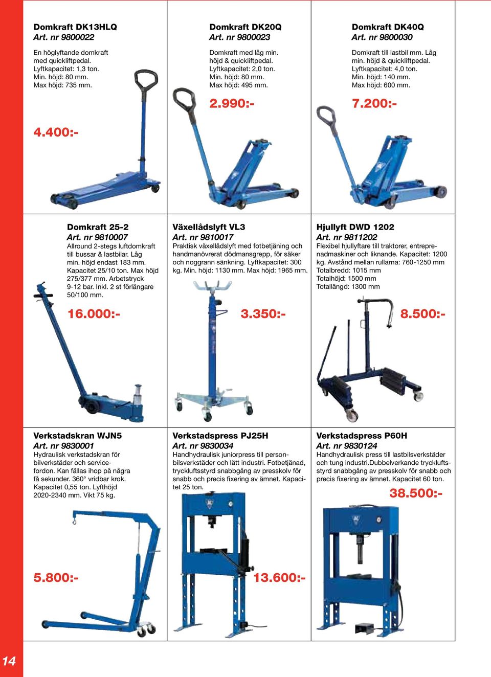 Max höjd: 600 mm. 4.400:- Domkraft 25-2 Art. nr 9810007 Allround 2-stegs luftdomkraft till bussar & lastbilar. Låg min. höjd endast 183 mm. Kapacitet 25/10 ton. Max höjd 275/377 mm.