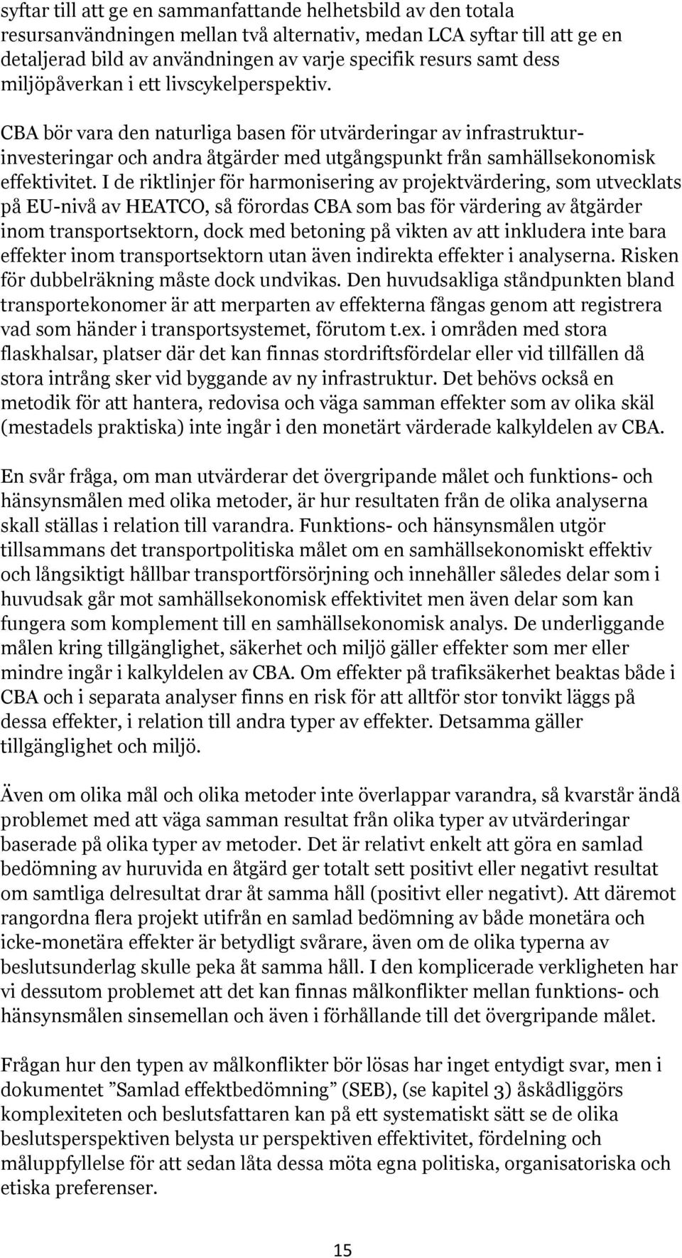 I de riktlinjer för harmonisering av rojektvärdering, som utvecklats å EU-nivå av HEATCO, så förordas CBA som bas för värdering av åtgärder inom transortsektorn, dock med betoning å vikten av att