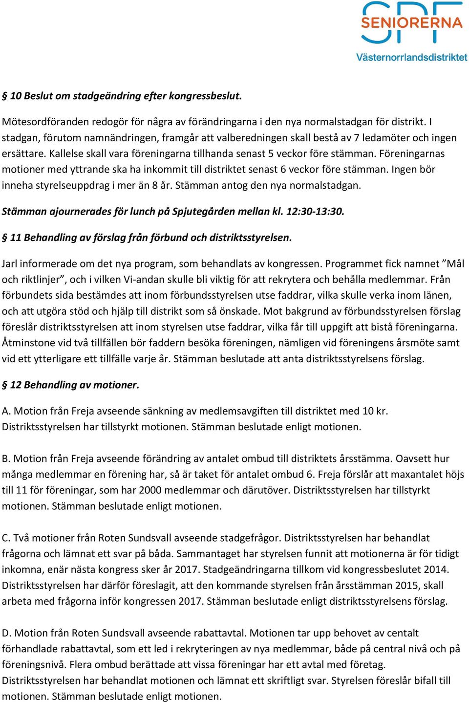 Föreningarnas motioner med yttrande ska ha inkommit till distriktet senast 6 veckor före stämman. Ingen bör inneha styrelseuppdrag i mer än 8 år. Stämman antog den nya normalstadgan.