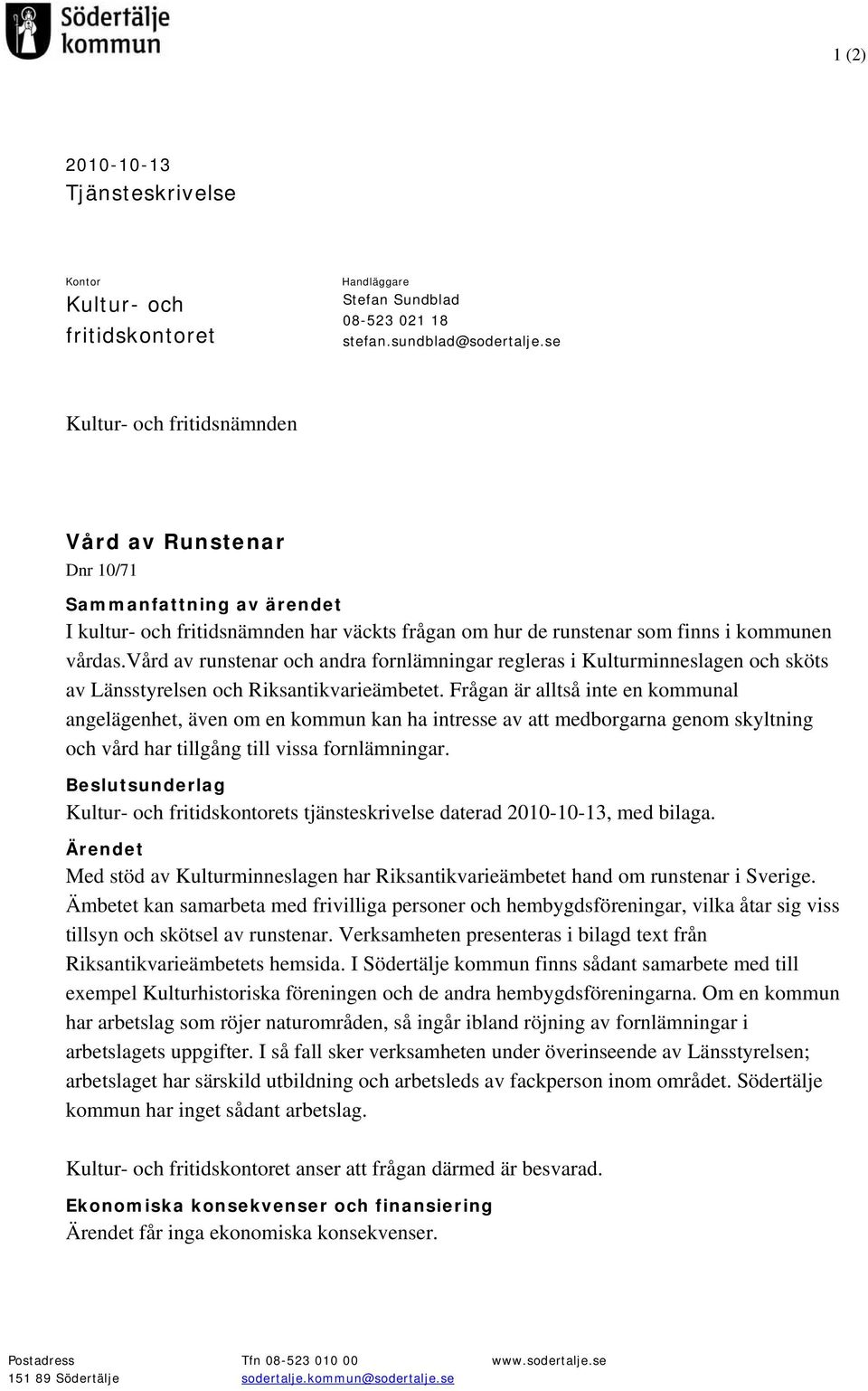 vård av runstenar och andra fornlämningar regleras i Kulturminneslagen och sköts av Länsstyrelsen och Riksantikvarieämbetet.