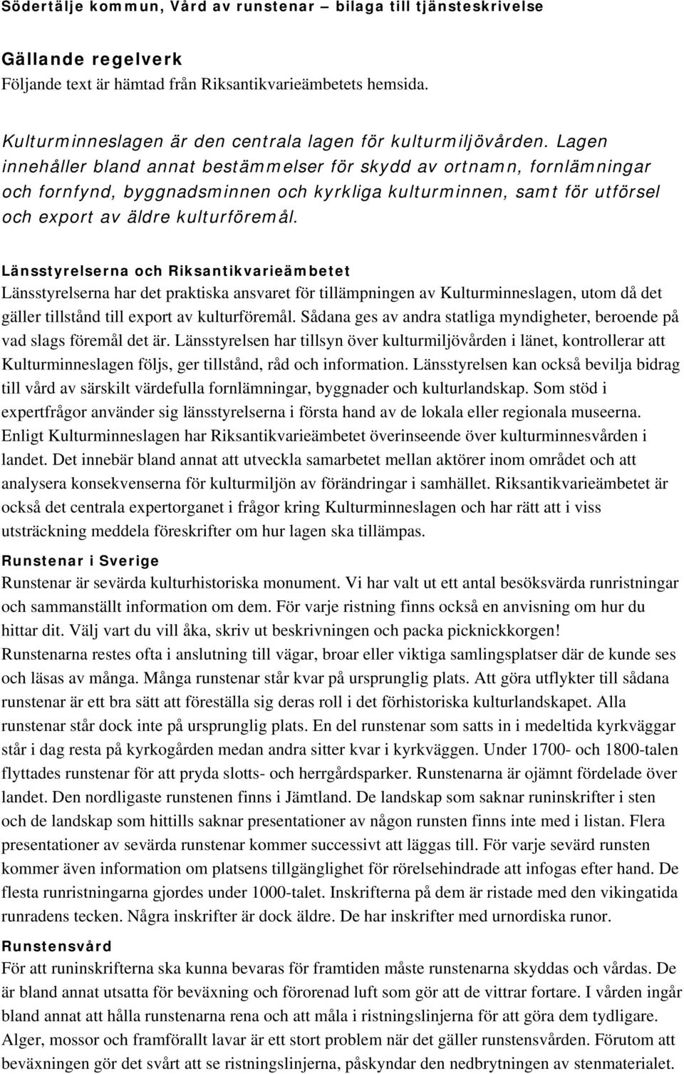 Lagen innehåller bland annat bestämmelser för skydd av ortnamn, fornlämningar och fornfynd, byggnadsminnen och kyrkliga kulturminnen, samt för utförsel och export av äldre kulturföremål.