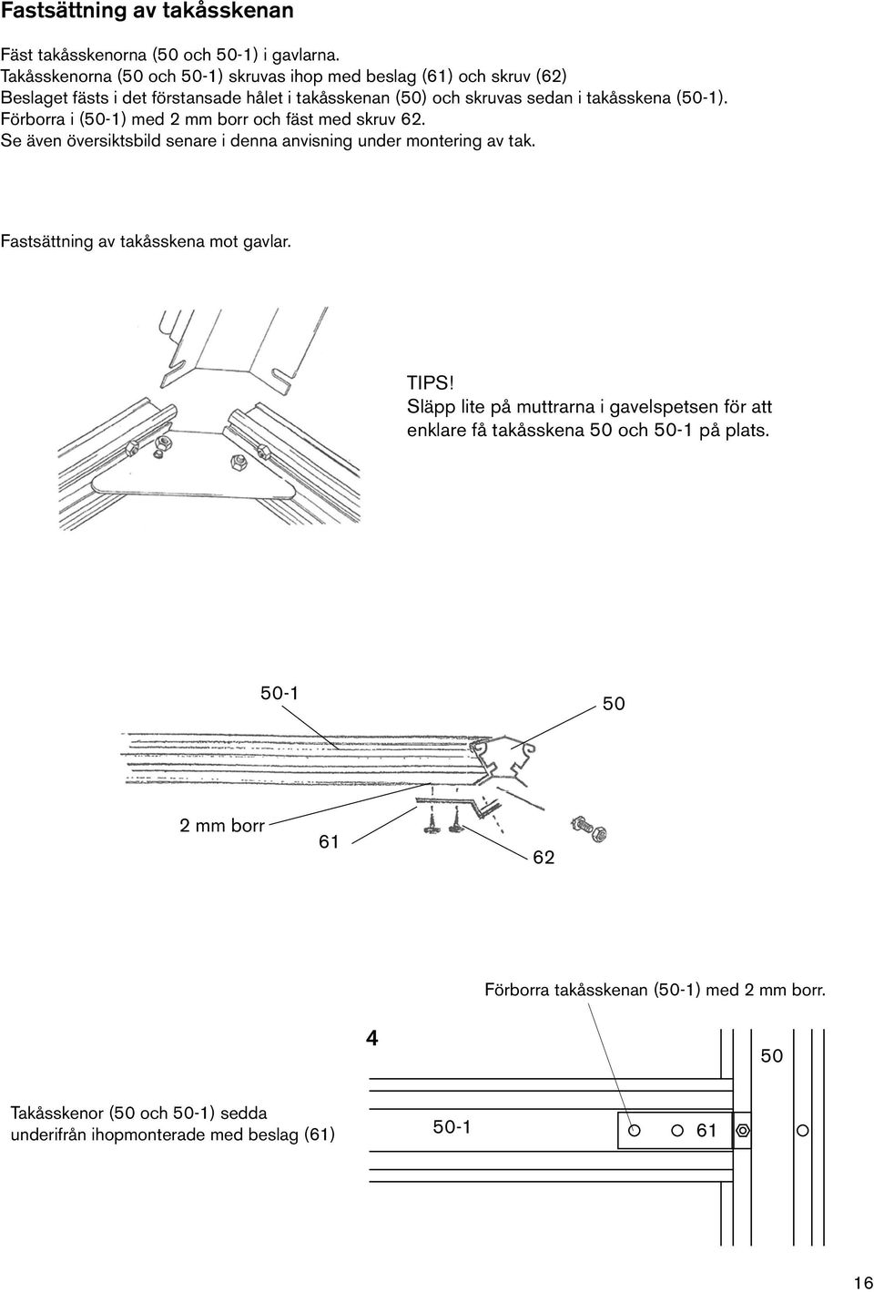 (50-1). Förborra i (50-1) med 2 mm borr och fäst med skruv 62. Se även översiktsbild senare i denna anvisning under montering av tak.