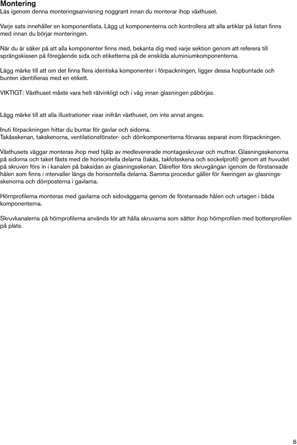 När du är säker på att alla komponenter finns med, bekanta dig med varje sektion genom att referera till sprängskissen på föregående sida och etiketterna på de enskilda aluminiumkomponenterna.