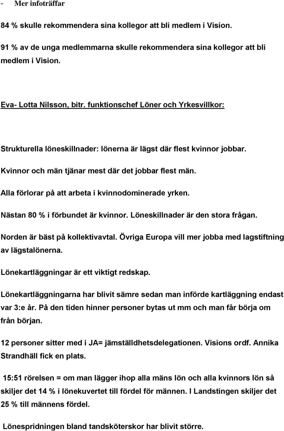 Alla förlorar på att arbeta i kvinnodominerade yrken. Nästan 80 % i förbundet är kvinnor. Löneskillnader är den stora frågan. Norden är bäst på kollektivavtal.