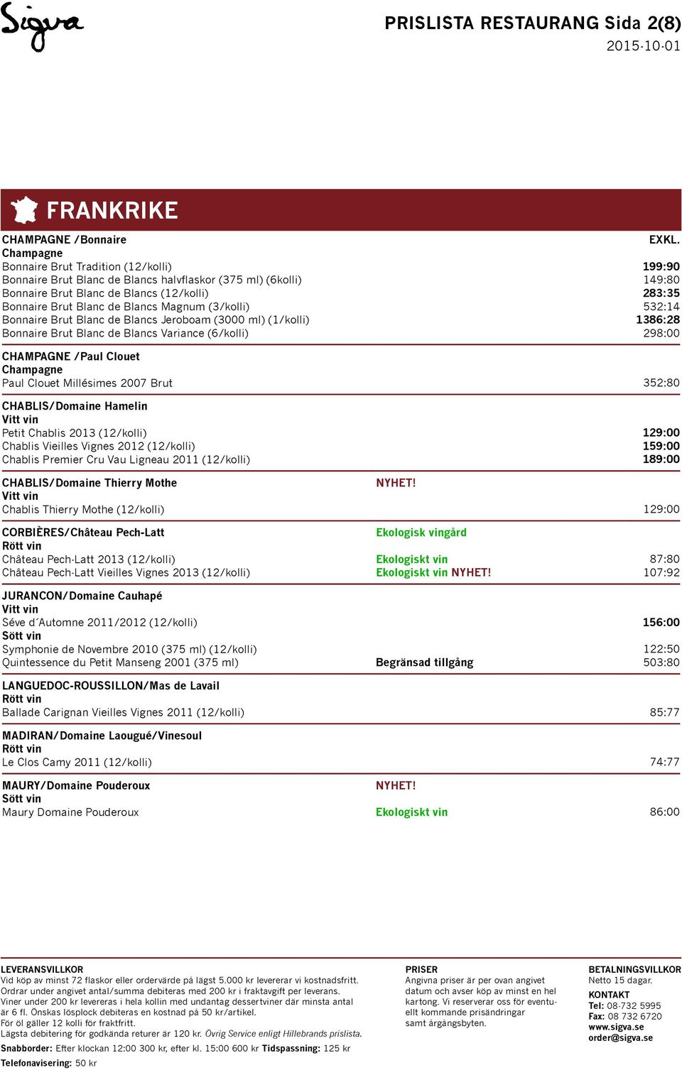 1386:28 298:00 CHAMPAGNE /Paul Clouet Champagne Paul Clouet Millésimes 2007 Brut 352:80 CHABLIS/Domaine Hamelin Petit Chablis 2013 (12/kolli) Chablis Vieilles Vignes 2012 (12/kolli) Chablis Premier