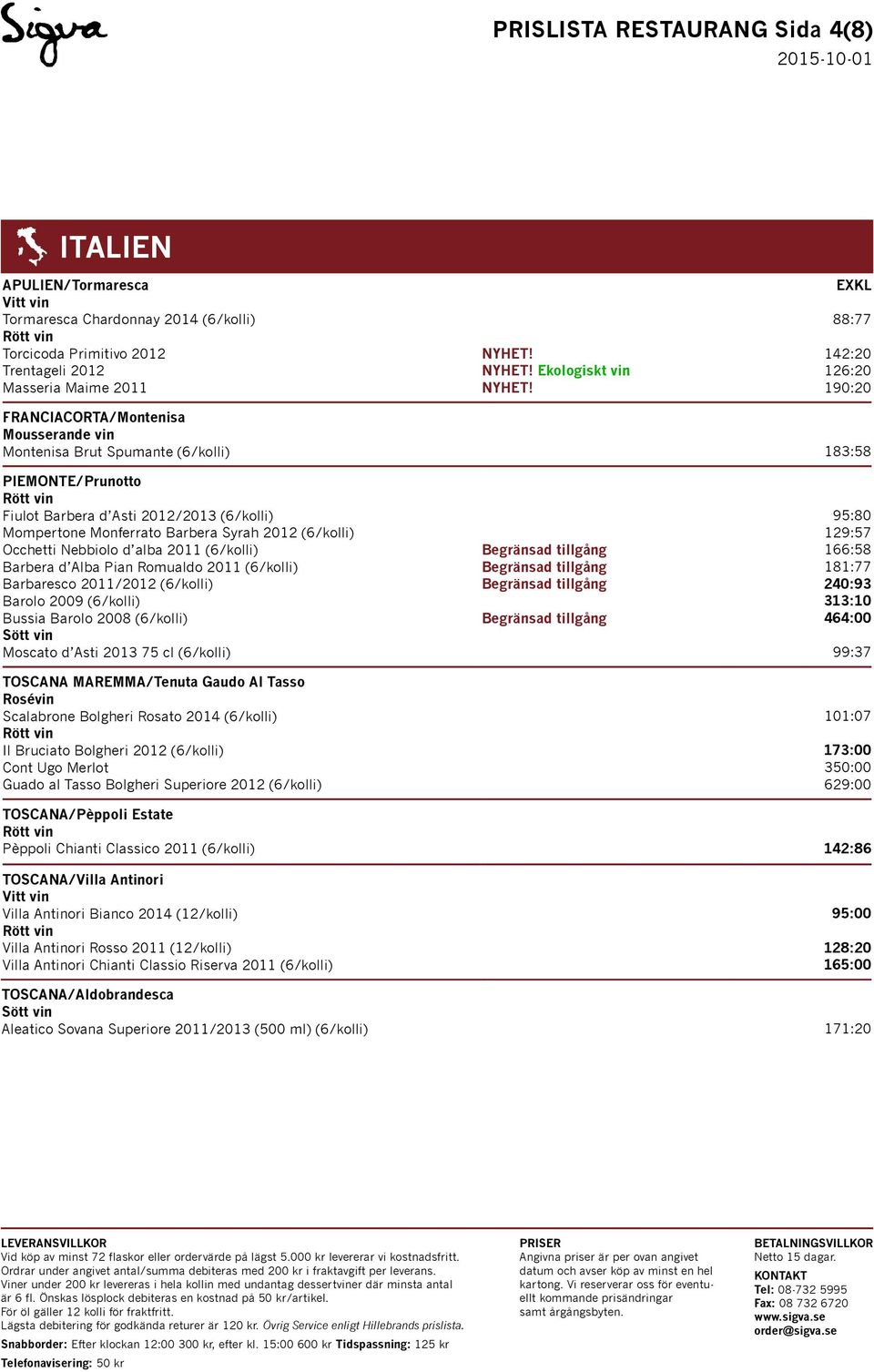 2011 (6/kolli) Barbera d Alba Pian Romualdo 2011 (6/kolli) Barbaresco 2011/2012 (6/kolli) Barolo 2009 (6/kolli) Bussia Barolo 2008 (6/kolli) Moscato d Asti 2013 75 cl (6/kolli) TOSCANA MAREMMA/Tenuta
