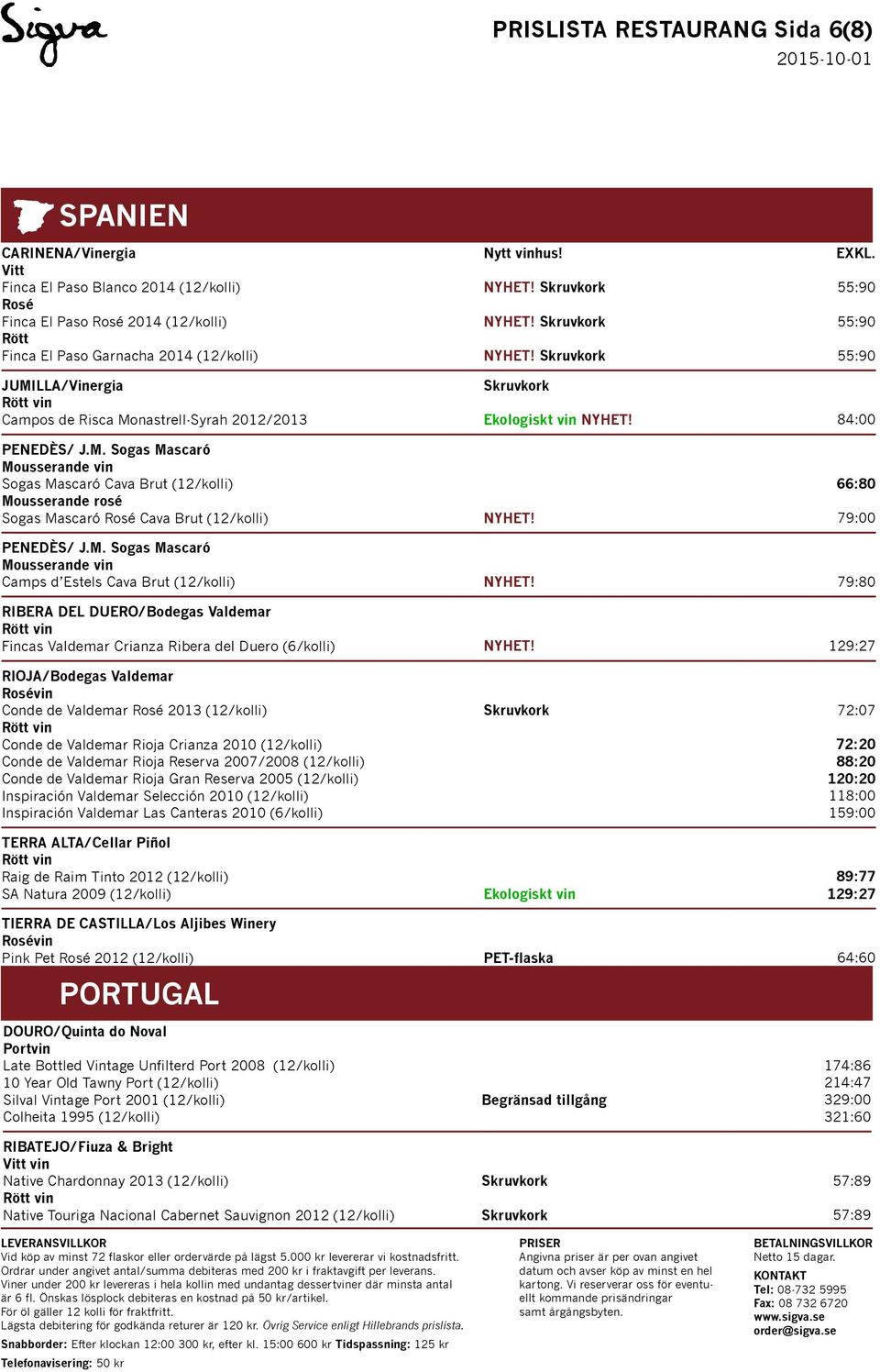 M. Sogas Mascaró Camps d Estels Cava Brut (12/kolli) 79:80 RIBERA DEL DUERO/Bodegas Valdemar Fincas Valdemar Crianza Ribera del Duero (6/kolli) 129:27 RIOJA/Bodegas Valdemar Rosévin Conde de Valdemar