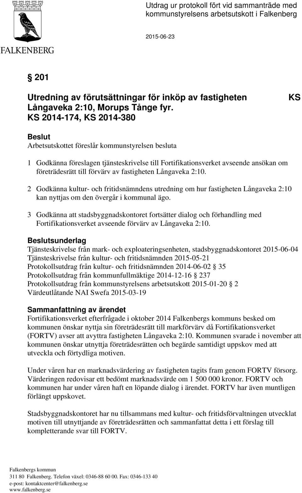 fastigheten Långaveka 2:10. 2 Godkänna kultur- och fritidsnämndens utredning om hur fastigheten Långaveka 2:10 kan nyttjas om den övergår i kommunal ägo.