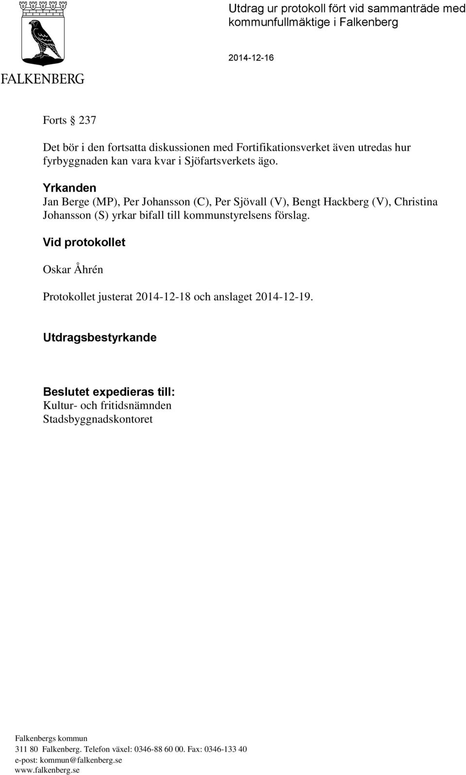 Yrkanden Jan Berge (MP), Per Johansson (C), Per Sjövall (V), Bengt Hackberg (V), Christina Johansson (S) yrkar bifall till kommunstyrelsens förslag.