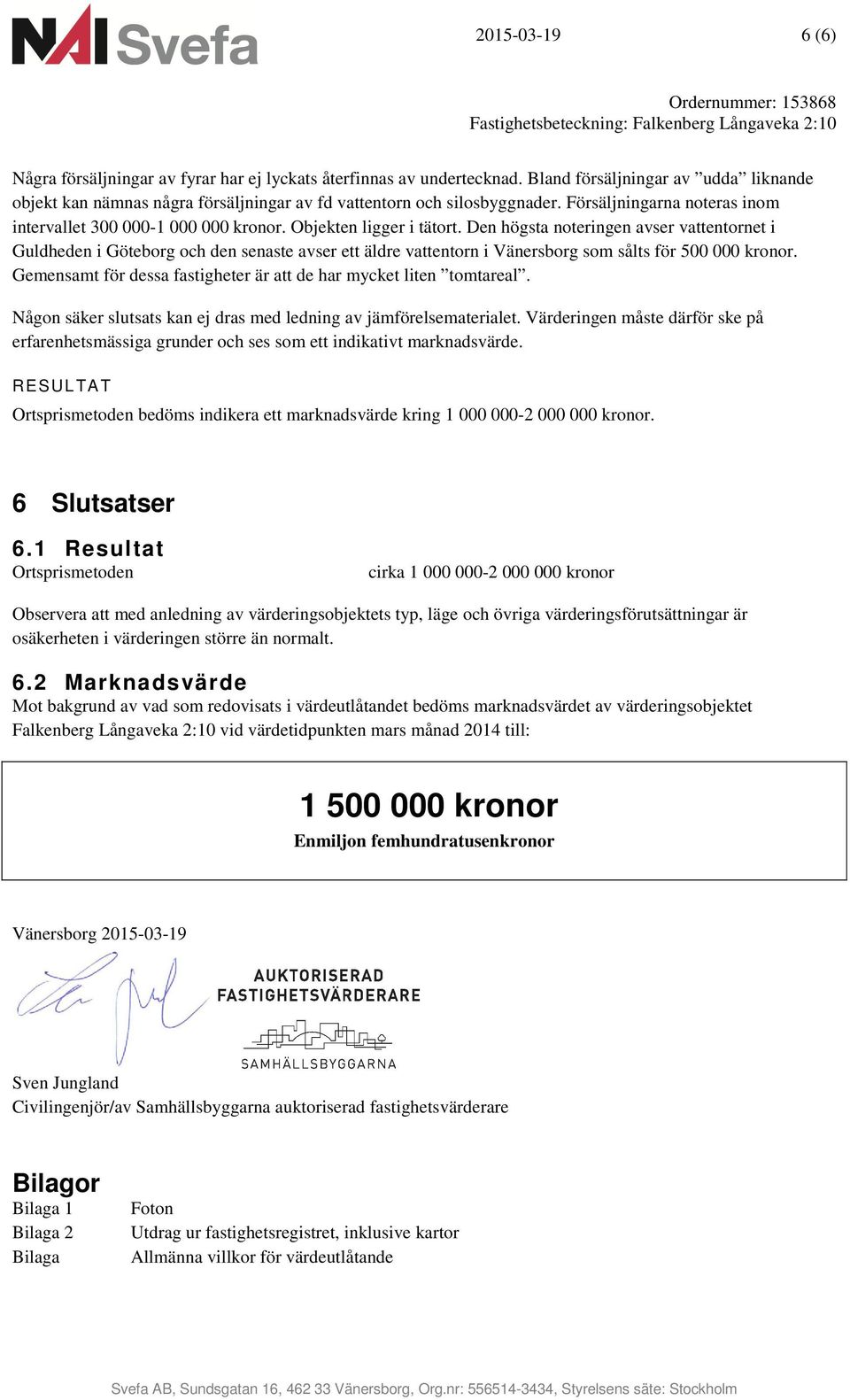 Objekten ligger i tätort. Den högsta noteringen avser vattentornet i Guldheden i Göteborg och den senaste avser ett äldre vattentorn i Vänersborg som sålts för 500 000 kronor.