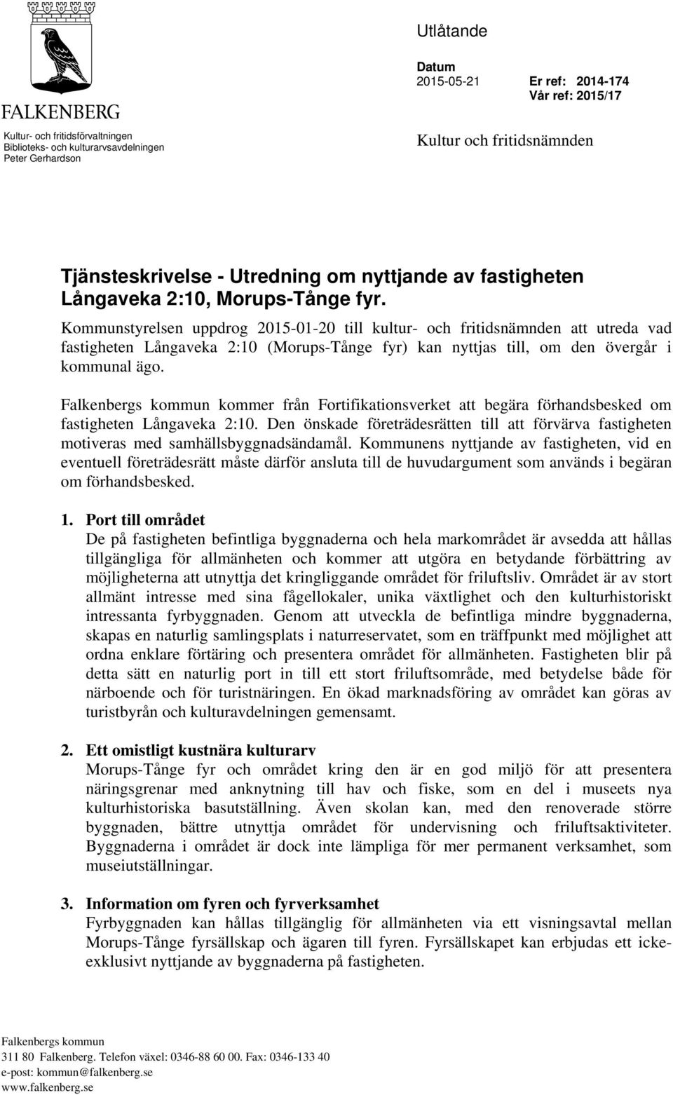 Kommunstyrelsen uppdrog 2015-01-20 till kultur- och fritidsnämnden att utreda vad fastigheten Långaveka 2:10 (Morups-Tånge fyr) kan nyttjas till, om den övergår i kommunal ägo.