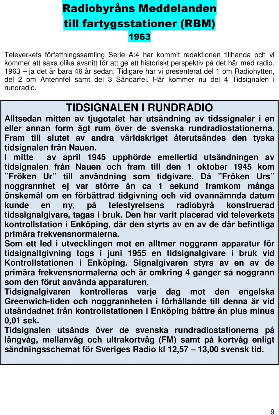 Här kommer nu del 4 Tidsignalen i rundradio. TIDSIGNALEN I RUNDRADIO Alltsedan mitten av tjugotalet har utsändning av tidssignaler i en eller annan form ägt rum över de svenska rundradiostationerna.