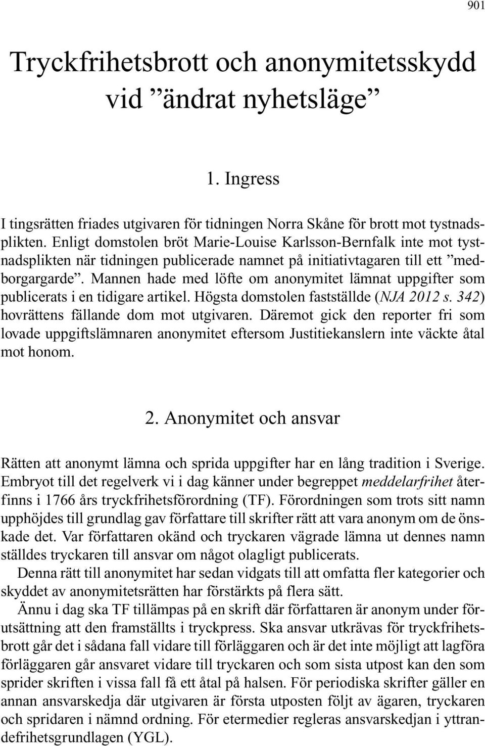 Mannen hade med löfte om anonymitet lämnat uppgifter som publicerats i en tidigare artikel. Högsta domstolen fastställde (NJA 2012 s. 342) hovrättens fällande dom mot utgivaren.