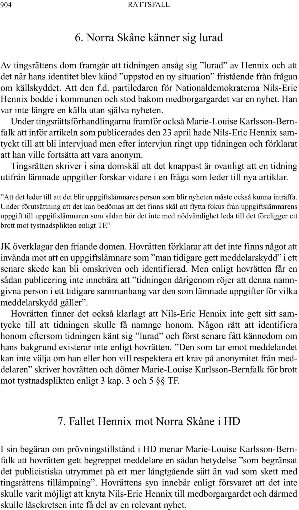 Att den f.d. partiledaren för Nationaldemokraterna Nils-Eric Hennix bodde i kommunen och stod bakom medborgargardet var en nyhet. Han var inte längre en källa utan själva nyheten.