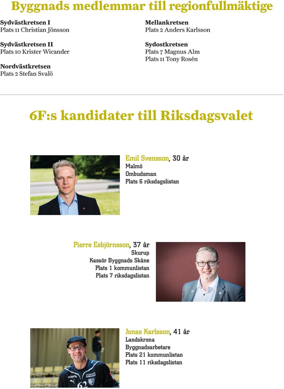 kandidater till Riksdagsvalet Emil Svensson, 30 år Malmö Ombudsman Plats 6 riksdagslistan Pierre Esbjörnsson, 37 år Skurup Kassör