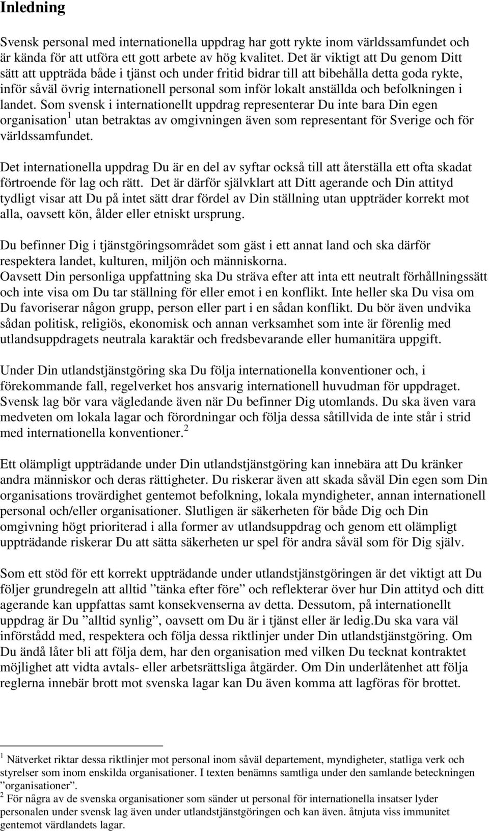 befolkningen i landet. Som svensk i internationellt uppdrag representerar Du inte bara Din egen organisation 1 utan betraktas av omgivningen även som representant för Sverige och för världssamfundet.