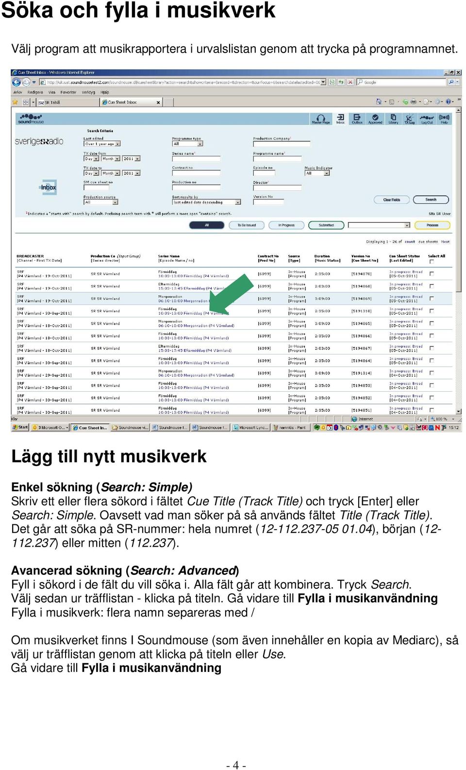 Oavsett vad man söker på så används fältet Title (Track Title). Det går att söka på SR-nummer: hela numret (12-112.237-05 01.04), början (12-112.237) 