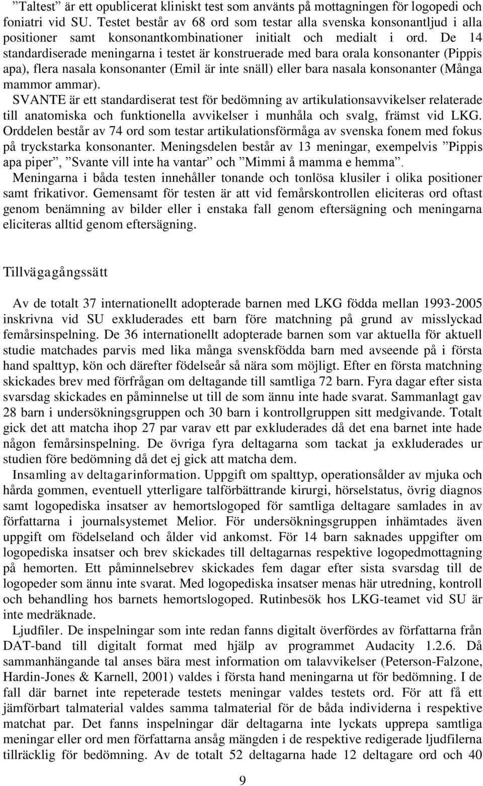 De 14 standardiserade meningarna i testet är konstruerade med bara orala konsonanter (Pippis apa), flera nasala konsonanter (Emil är inte snäll) eller bara nasala konsonanter (Många mammor ammar).