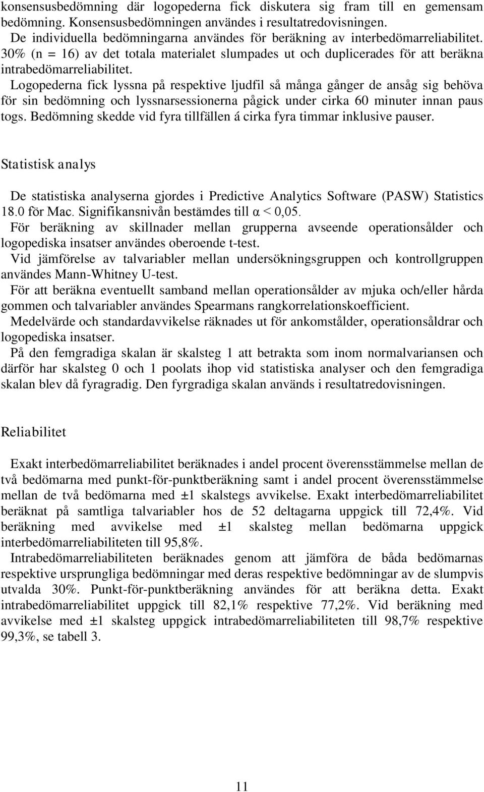 Logopederna fick lyssna på respektive ljudfil så många gånger de ansåg sig behöva för sin bedömning och lyssnarsessionerna pågick under cirka 60 minuter innan paus togs.