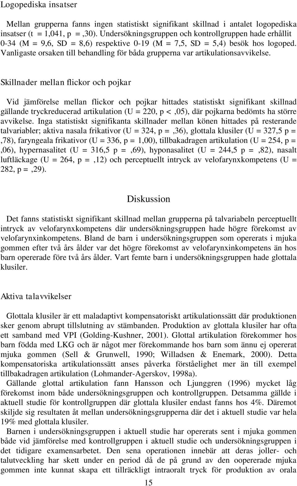 Vanligaste orsaken till behandling för båda grupperna var artikulationsavvikelse.