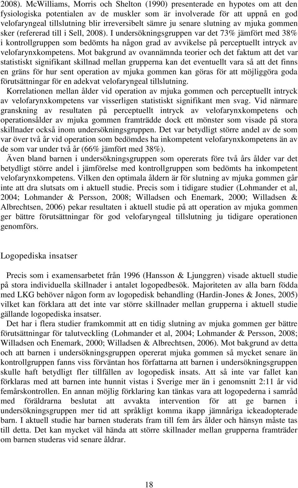 sämre ju senare slutning av mjuka gommen sker (refererad till i Sell,  I undersökningsgruppen var det 73% jämfört med 38% i kontrollgruppen som bedömts ha någon grad av avvikelse på perceptuellt