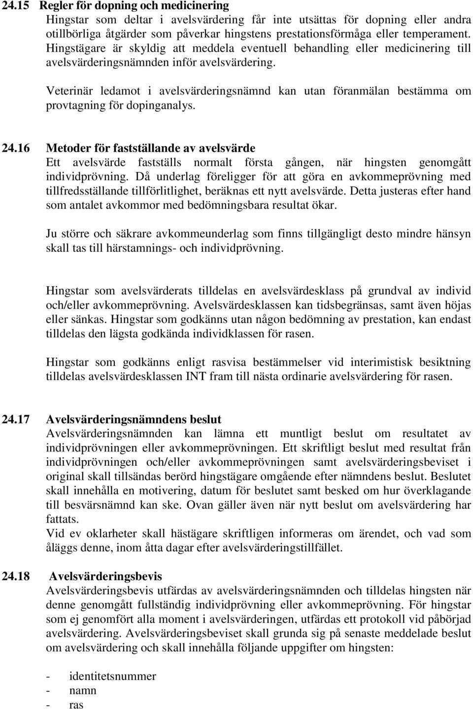 Veterinär ledamot i avelsvärderingsnämnd kan utan föranmälan bestämma om provtagning för dopinganalys. 24.