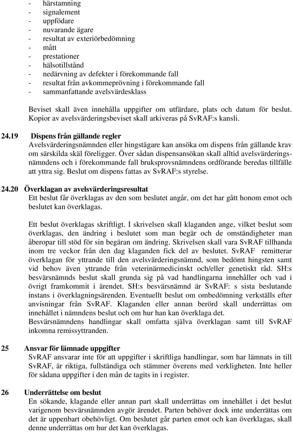 Kopior av avelsvärderingsbeviset skall arkiveras på SvRAF:s kansli. 24.