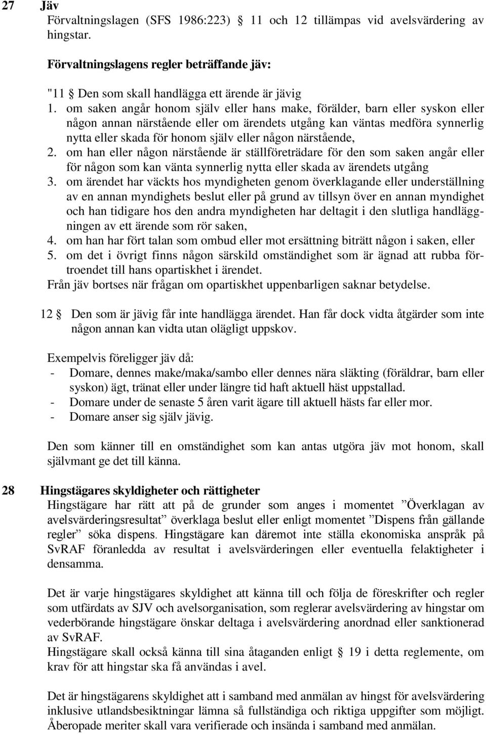 någon närstående, 2. om han eller någon närstående är ställföreträdare för den som saken angår eller för någon som kan vänta synnerlig nytta eller skada av ärendets utgång 3.