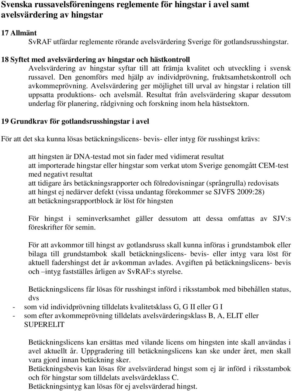 Den genomförs med hjälp av individprövning, fruktsamhetskontroll och avkommeprövning. Avelsvärdering ger möjlighet till urval av hingstar i relation till uppsatta produktions- och avelsmål.