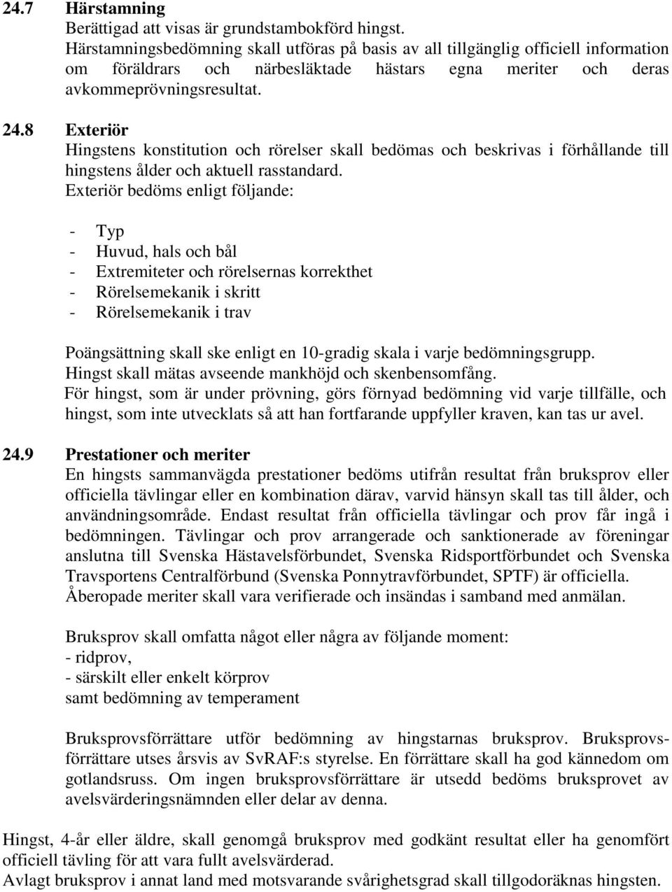 8 Exteriör Hingstens konstitution och rörelser skall bedömas och beskrivas i förhållande till hingstens ålder och aktuell rasstandard.