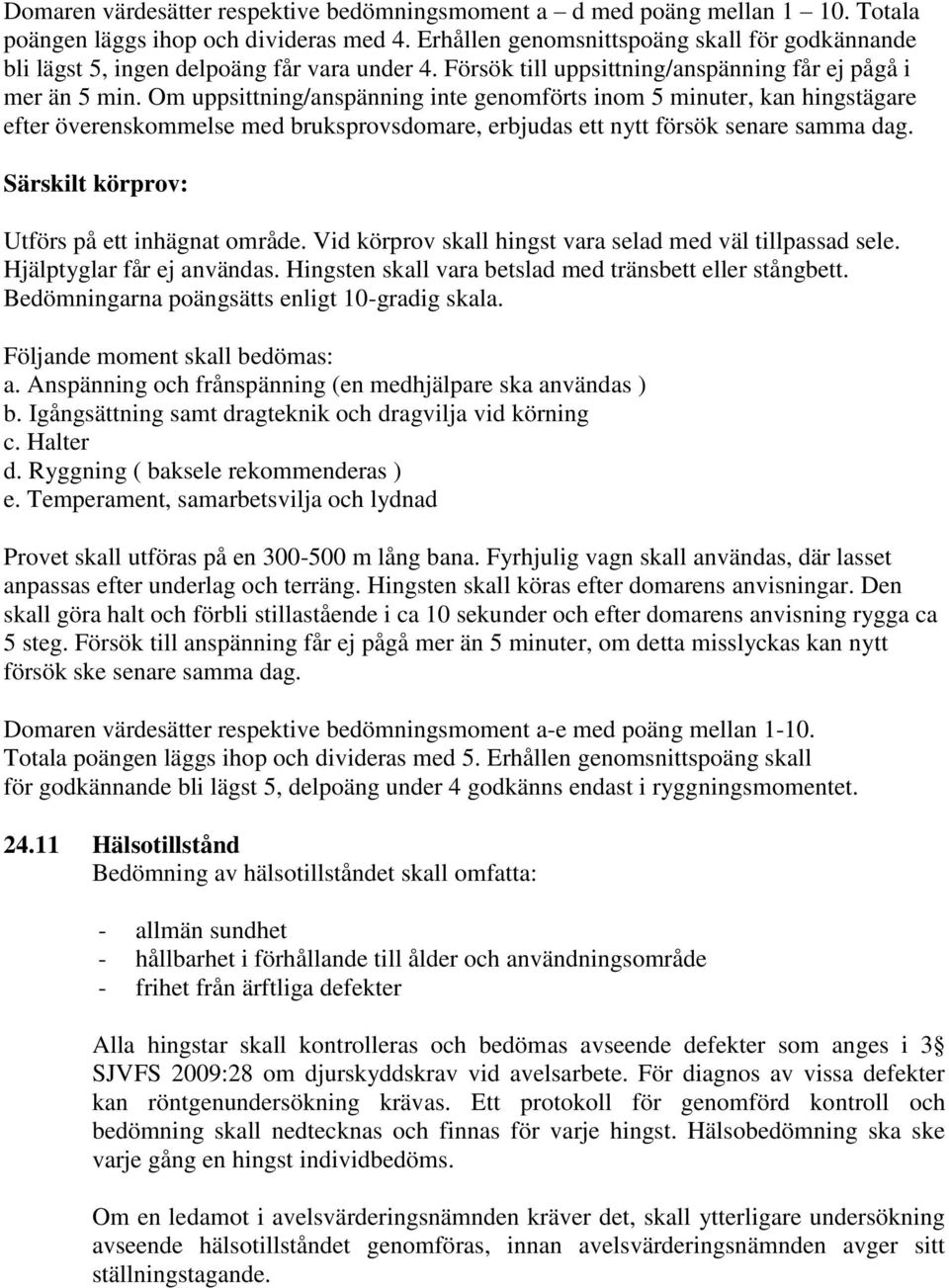 Om uppsittning/anspänning inte genomförts inom 5 minuter, kan hingstägare efter överenskommelse med bruksprovsdomare, erbjudas ett nytt försök senare samma dag.