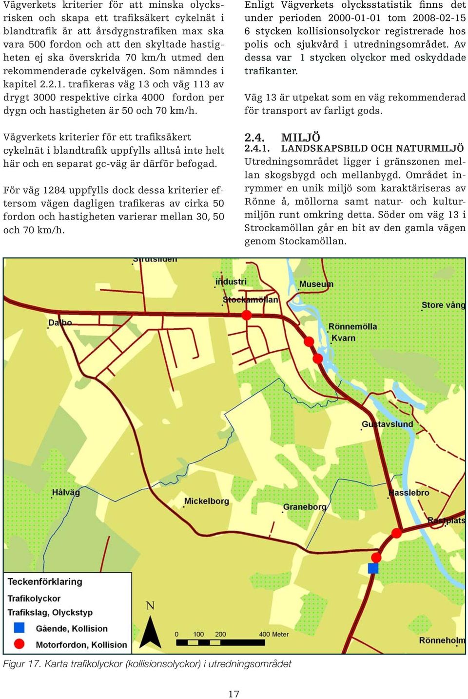 Vägverkets kriterier för ett trafiksäkert cykelnät i blandtrafik uppfylls alltså inte helt här och en separat gc-väg är därför befogad.