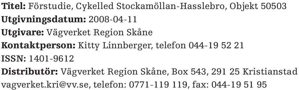 telefon 044-19 52 21 ISSN: 1401-9612 Distributör: Vägverket Region Skåne, Box