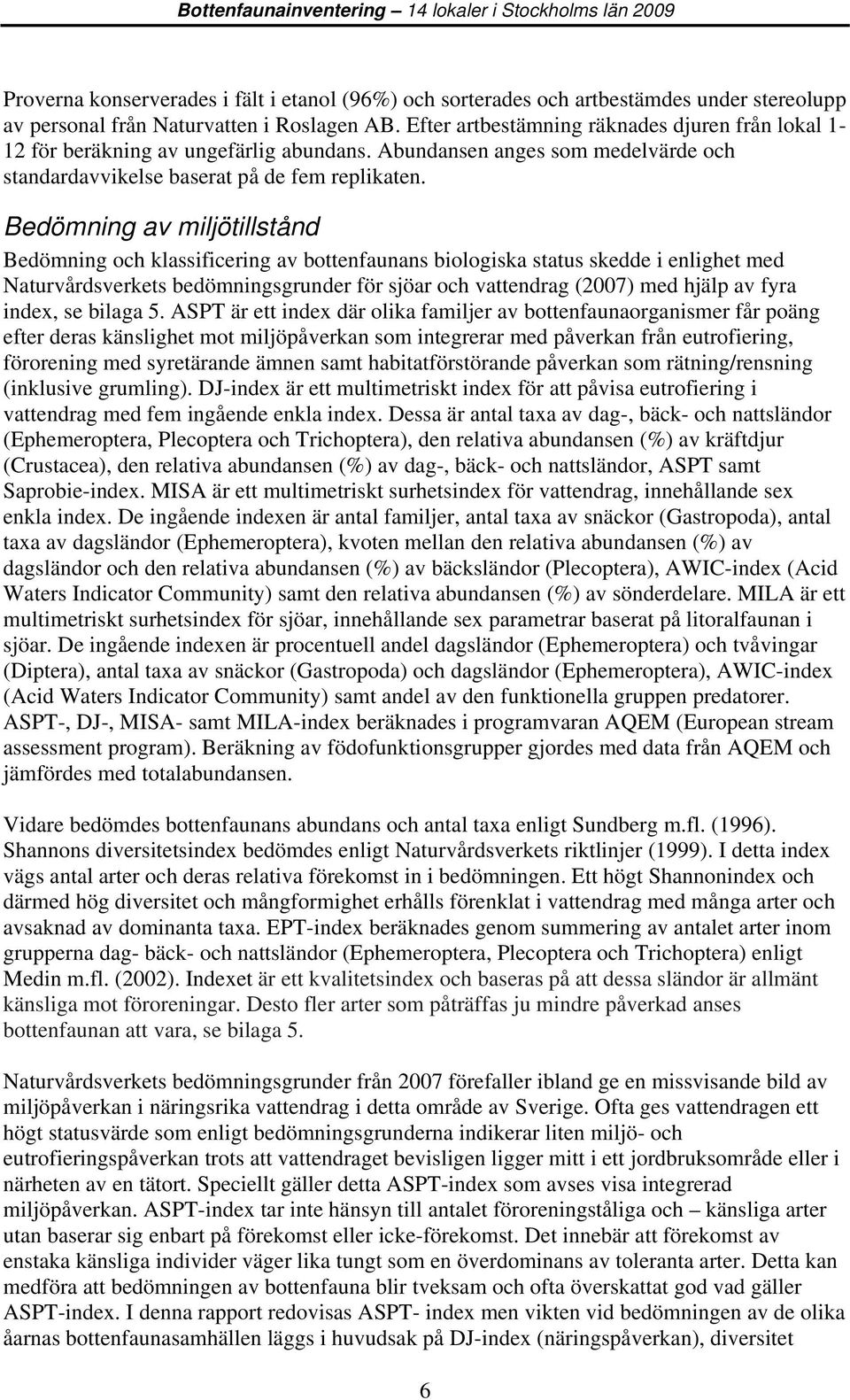 Bedömning av miljötillstånd Bedömning och klassificering av bottenfaunans biologiska status skedde i enlighet med Naturvårdsverkets bedömningsgrunder för sjöar och vattendrag (007) med hjälp av fyra