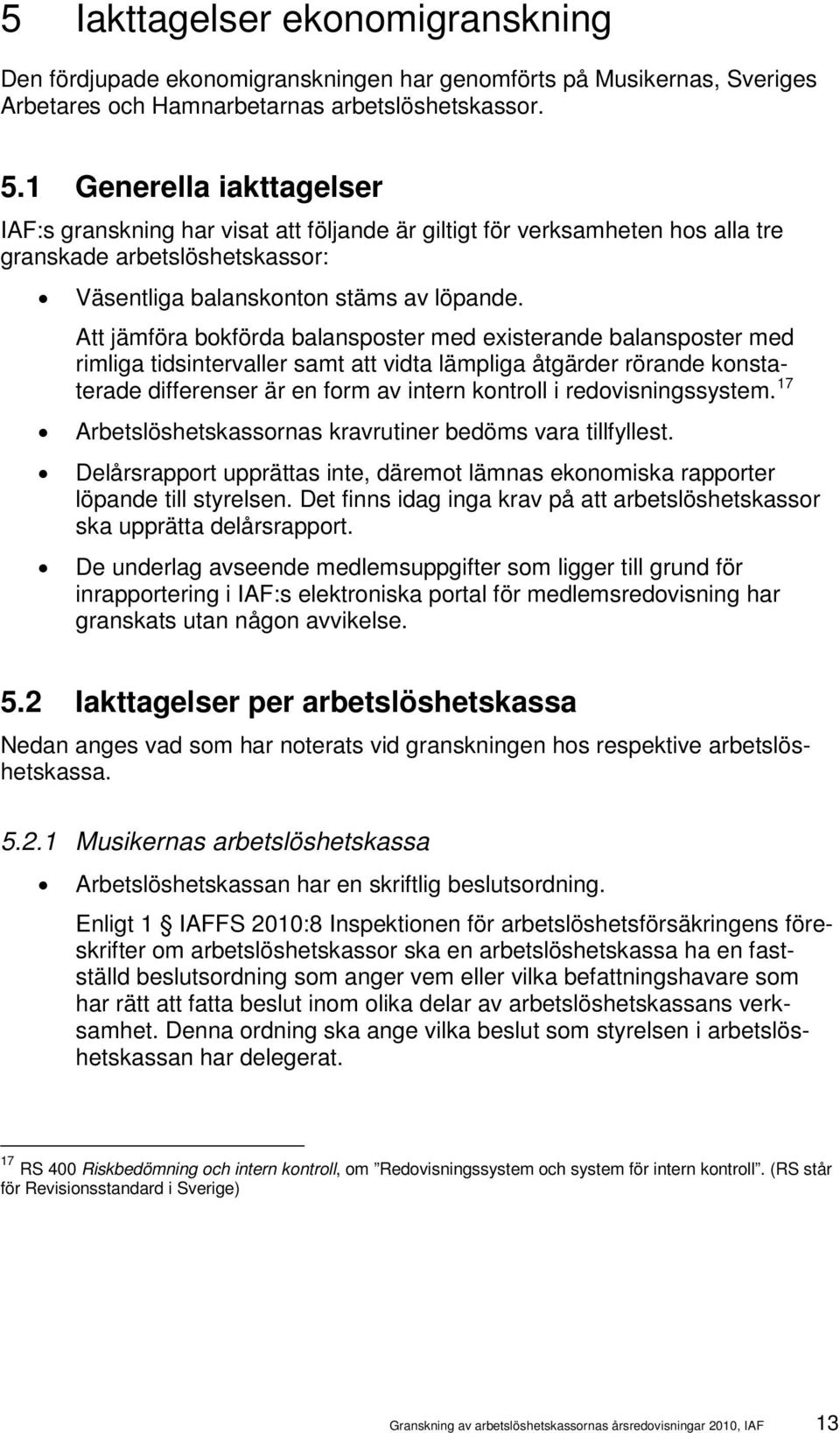 Att jämföra bokförda balansposter med existerande balansposter med rimliga tidsintervaller samt att vidta lämpliga åtgärder rörande konstaterade differenser är en form av intern kontroll i