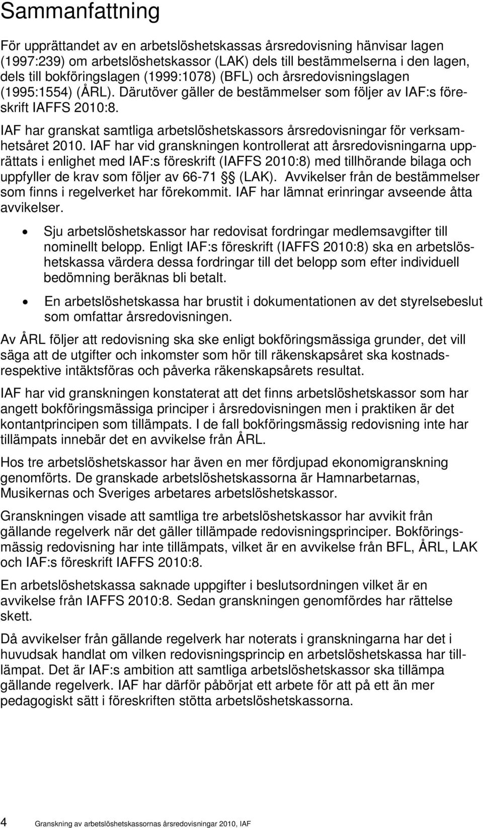 IAF har granskat samtliga arbetslöshetskassors årsredovisningar för verksamhetsåret 2010.