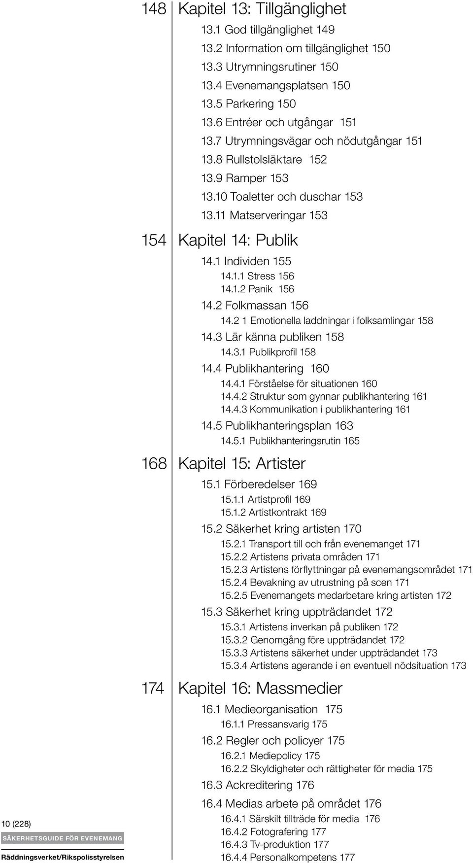 11 Matserveringar 153 10 (228) 154 Kapitel 14: Publik 14.1 Individen 155 14.1.1 Stress 156 14.1.2 Panik 156 14.2 Folkmassan 156 14.2 1 Emotionella laddningar i folksamlingar 158 14.