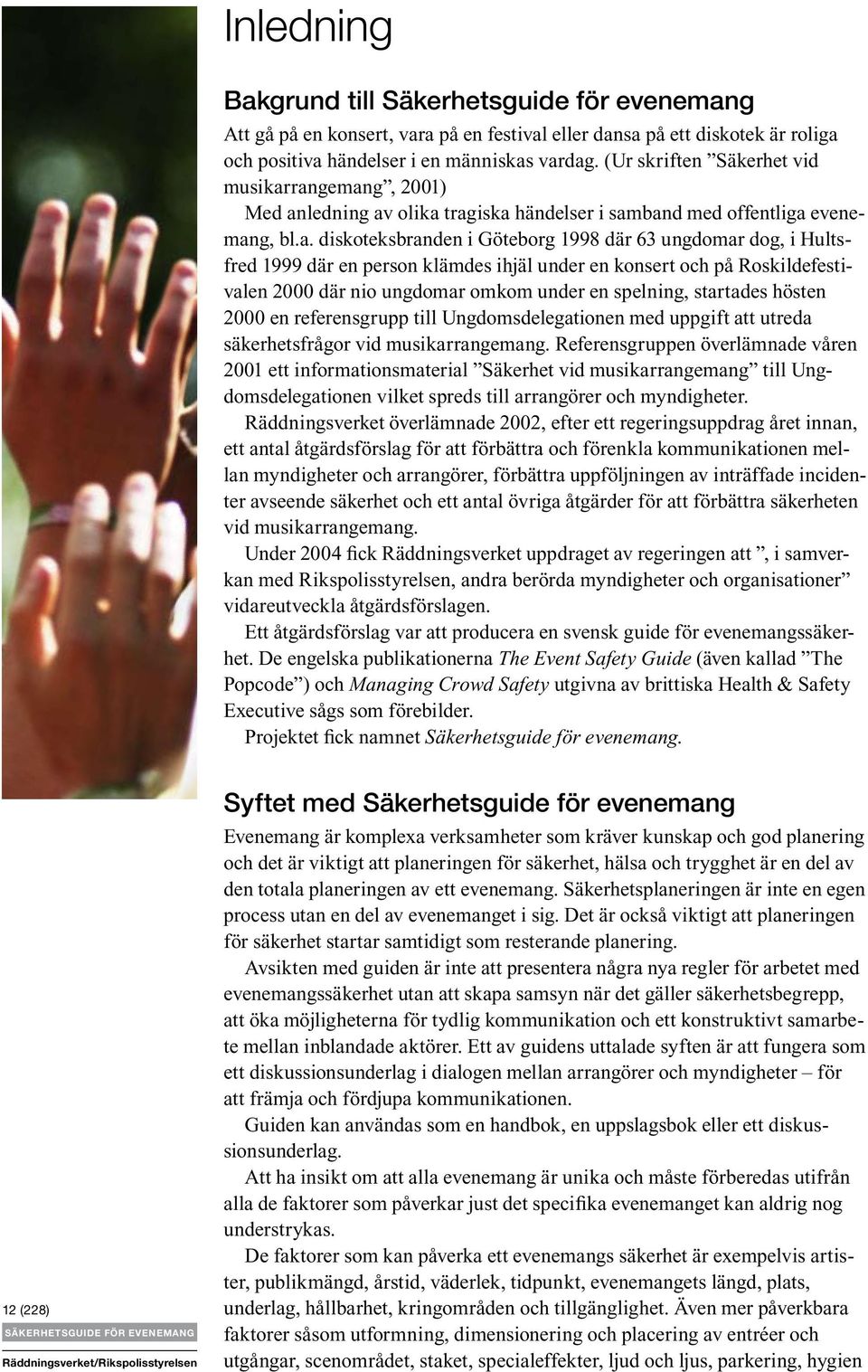 rangemang, 2001) Med anledning av olika tragiska händelser i samband med offentliga evenemang, bl.a. diskoteksbranden i Göteborg 1998 där 63 ungdomar dog, i Hultsfred 1999 där en person klämdes ihjäl